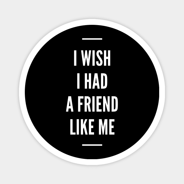 I Wish I Had A Friend Like Me Magnet by Lasso Print